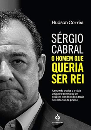 Sergio Cabral O homem que queria ser rei Hudson Correa